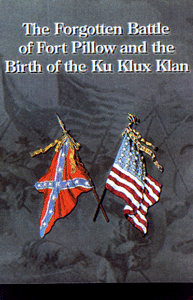 The Forgotten Battle Of Fort Pillow And The Birth Of The Ku Klux